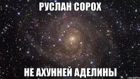 руслан сорох не ахунней аделины