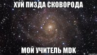 хуй пизда сковорода мой учитель mdk