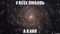 у всех любовь а я аня