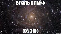бухать в лайф охуенно