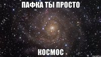 пафка ты просто космос