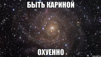 быть кариной охуенно