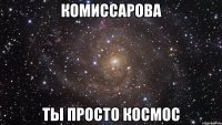 комиссарова ты просто космос