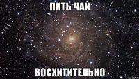 пить чай восхитительно