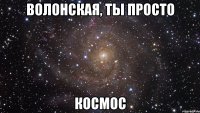 волонская, ты просто космос