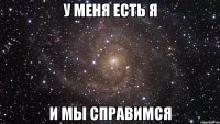 у меня есть я и мы справимся