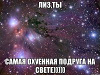 лиз,ты самая охуенная подруга на свете)))))