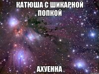 катюша с шикарной попкой ахуенна