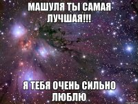 машуля ты самая лучшая!!! я тебя очень сильно люблю