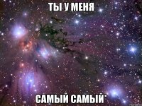 ты у меня самый самый*