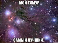 мой тимур самый лучший:*