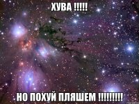 хува !!! но похуй пляшем !!!