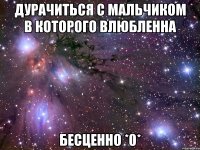 дурачиться с мальчиком в которого влюбленна бесценно *0*