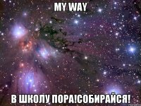 my way в школу пора!собирайся!