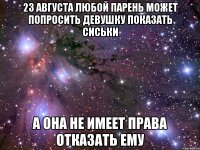 23 августа любой парень может попросить девушку показать сиськи а она не имеет права отказать ему