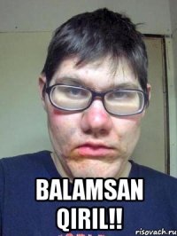  balamsan qırıl!!