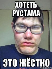 хотеть рустама это жёстко