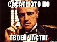 сасать это по твоей части!