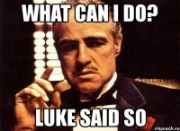 what can i do? luke said so