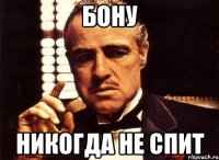бону никогда не спит