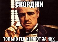 скорджи только геи играют за них