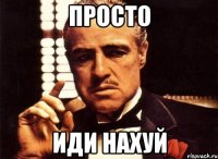 просто иди нахуй