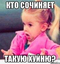 кто сочиняет такую хуйню?