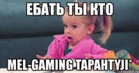 ебать ты кто mel-gaming tapahtyji*