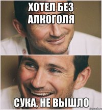 хотел без алкоголя сука, не вышло