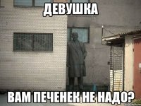 девушка вам печенек не надо?