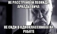 не расстраивай леонида аркадьевича не сиди в одноклассниках на работе