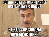 когда-нибудь рустик начнёт встречаться с дашой но это уже совсем другая история