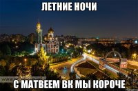 летние ночи с матвеем вк мы короче