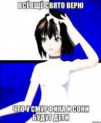 всё ещё свято верю что у смурфика и сони будут дети