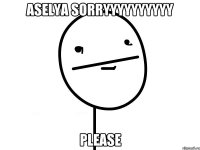 aselya sorryyyyyyyyyy please