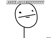 aselya sorryyyyyyyyyy 