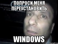 попроси меня переустановить windows