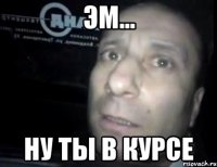 эм... ну ты в курсе