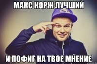 макс корж лучший и пофиг на твое мнение