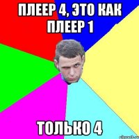 плеер 4, это как плеер 1 только 4