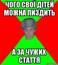 чого свої дiтей можна пиздить а за чужих стаття