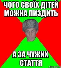 чого своїх дiтей можна пиздить а за чужих стаття