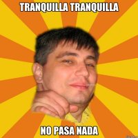 tranquilla tranquilla no pasa nada