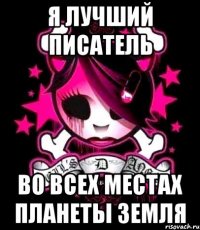 я лучший писатель во всех местах планеты земля