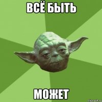 всё быть может