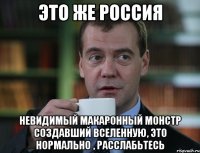 это же россия невидимый макаронный монстр создавший вселенную, это нормально , расслабьтесь