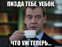 пизда тебе, уебок, что уж теперь...