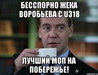 бесспорно жека воробьева с u318 лучший моп на побережье!