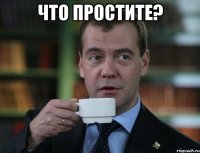 что простите? 