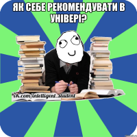 як себе рекомендувати в універі? 